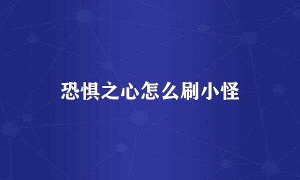 恐惧之心怎么刷小怪