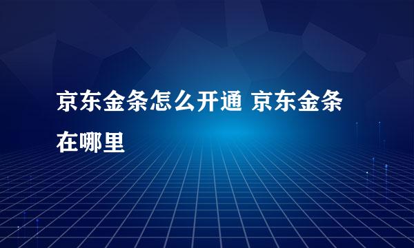 京东金条怎么开通 京东金条在哪里