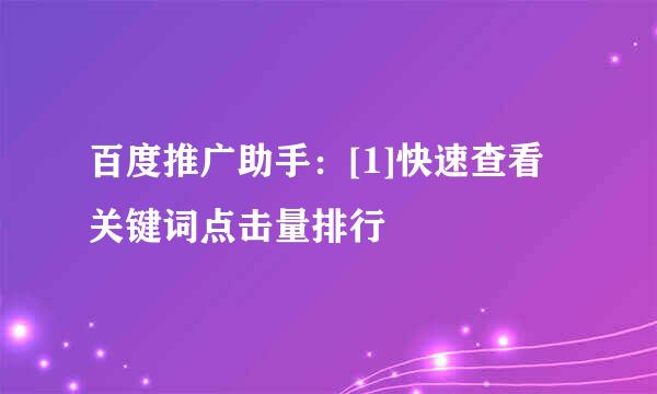 百度推广助手：[1]快速查看关键词点击量排行