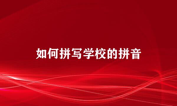 如何拼写学校的拼音