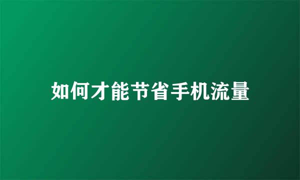 如何才能节省手机流量