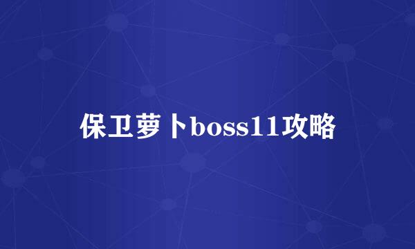 保卫萝卜boss11攻略