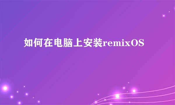 如何在电脑上安装remixOS
