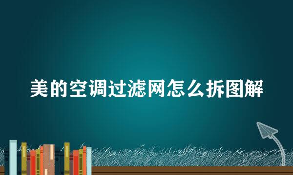 美的空调过滤网怎么拆图解