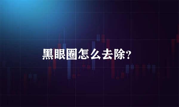 黑眼圈怎么去除?