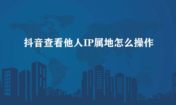 抖音查看他人IP属地怎么操作