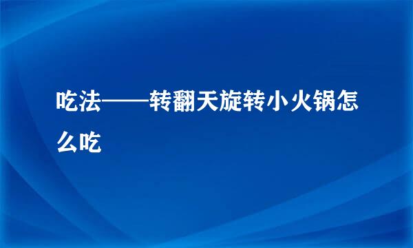 吃法——转翻天旋转小火锅怎么吃