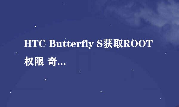 HTC Butterfly S获取ROOT权限 奇兔一键ROOT教程