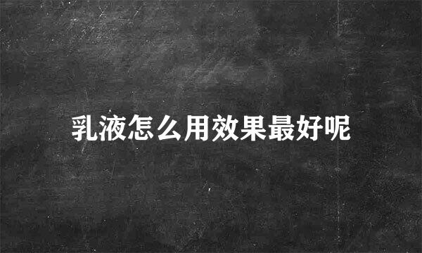 乳液怎么用效果最好呢