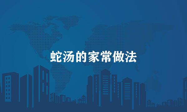 蛇汤的家常做法