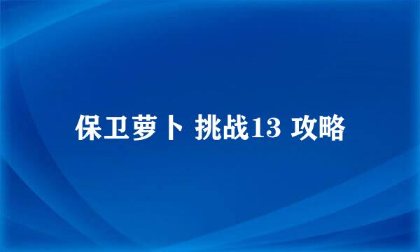 保卫萝卜 挑战13 攻略