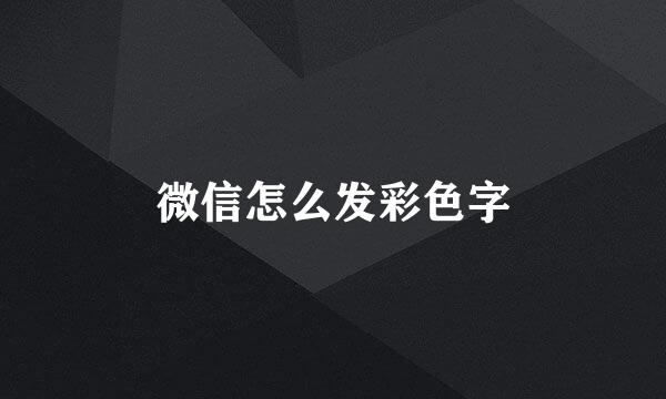微信怎么发彩色字