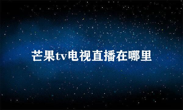 芒果tv电视直播在哪里