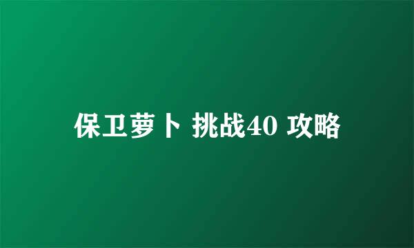 保卫萝卜 挑战40 攻略