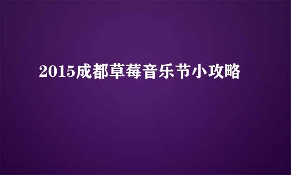 2015成都草莓音乐节小攻略