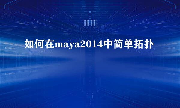 如何在maya2014中简单拓扑