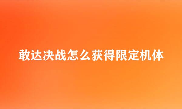 敢达决战怎么获得限定机体