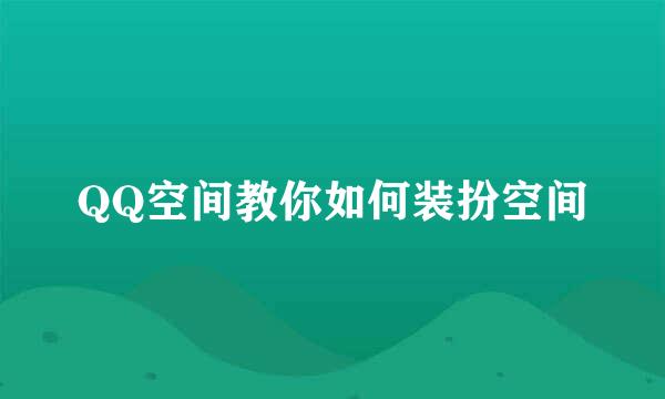 QQ空间教你如何装扮空间