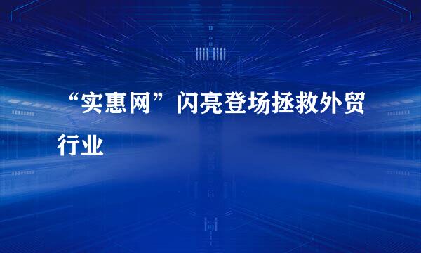 “实惠网”闪亮登场拯救外贸行业