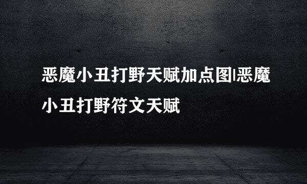 恶魔小丑打野天赋加点图|恶魔小丑打野符文天赋