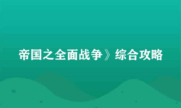 帝国之全面战争》综合攻略