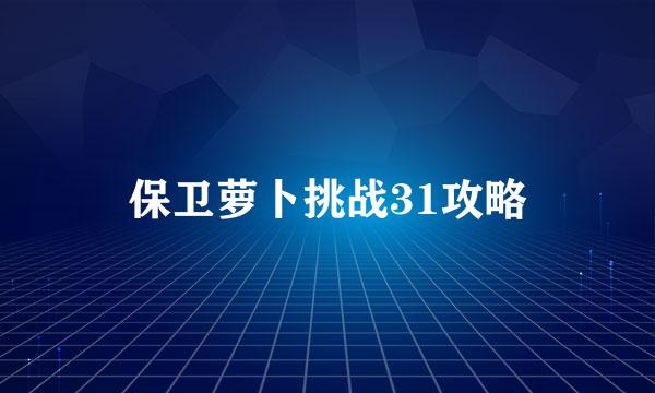 保卫萝卜挑战31攻略