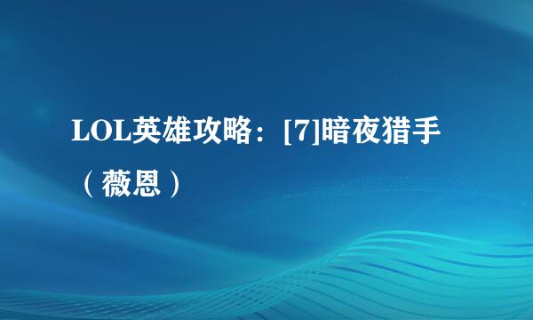 LOL英雄攻略：[7]暗夜猎手（薇恩）