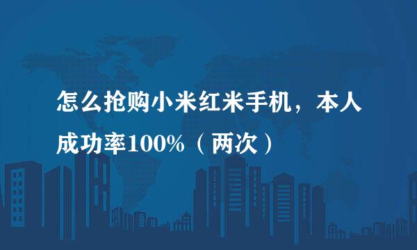 怎么抢购小米红米手机,本人成功率100%(两次)