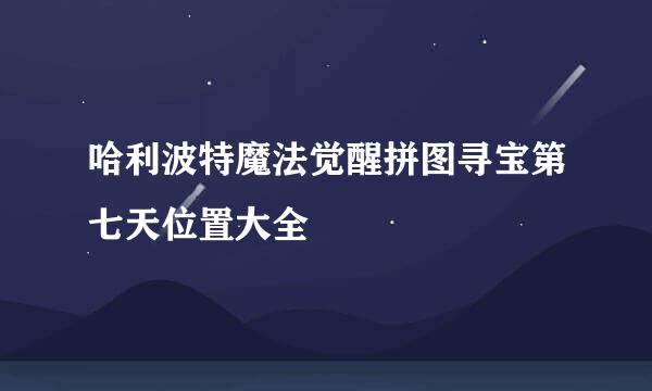 哈利波特魔法觉醒拼图寻宝第七天位置大全