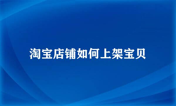 淘宝店铺如何上架宝贝