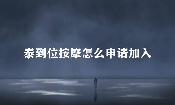 泰到位按摩怎么申请加入