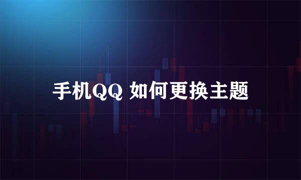 手机QQ 如何更换主题