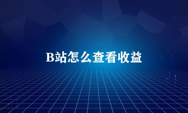 B站怎么查看收益