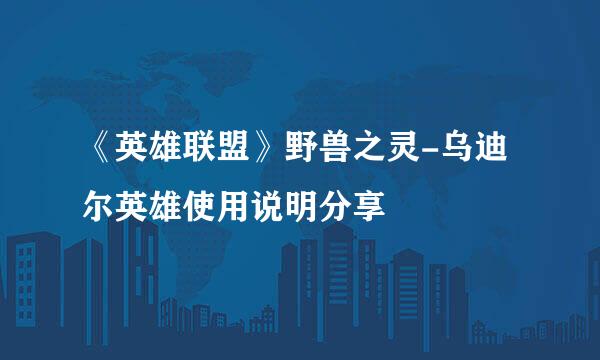 《英雄联盟》野兽之灵-乌迪尔英雄使用说明分享