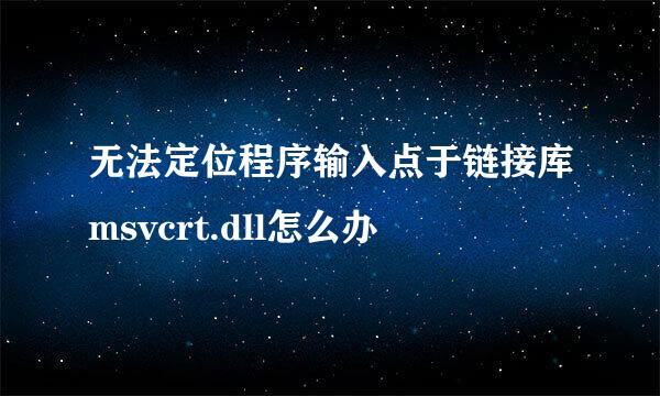 无法定位程序输入点于链接库msvcrt.dll怎么办