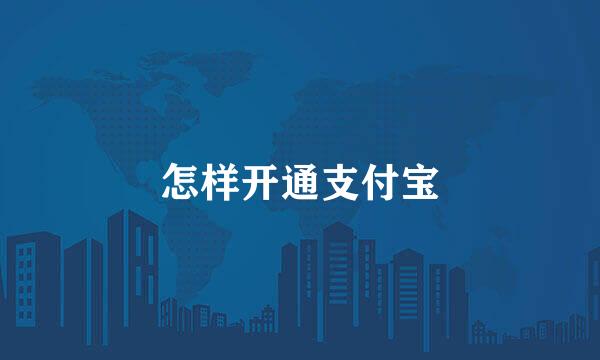 怎样开通支付宝