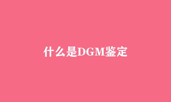 什么是DGM鉴定