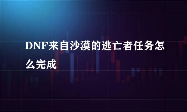 DNF来自沙漠的逃亡者任务怎么完成
