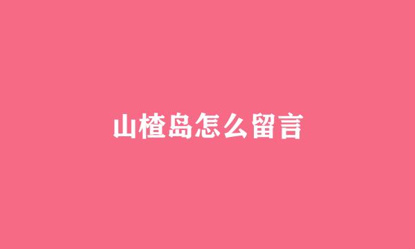 山楂岛怎么留言