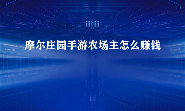 摩尔庄园手游农场主怎么赚钱