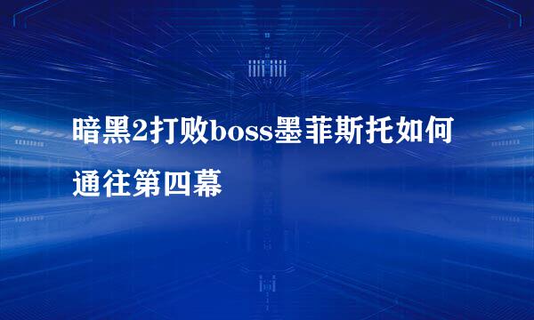 暗黑2打败boss墨菲斯托如何通往第四幕