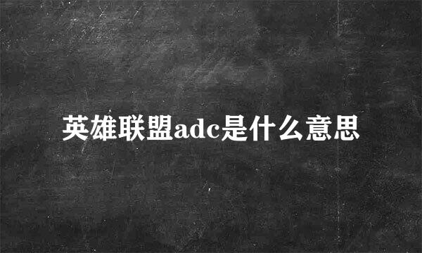 英雄联盟adc是什么意思