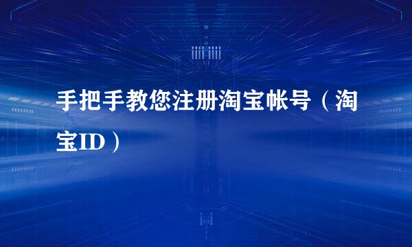 手把手教您注册淘宝帐号（淘宝ID）