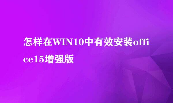 怎样在WIN10中有效安装office15增强版