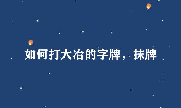 如何打大冶的字牌，抹牌
