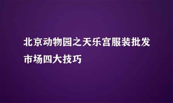 北京动物园之天乐宫服装批发市场四大技巧