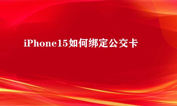 iPhone15如何绑定公交卡