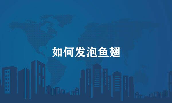 如何发泡鱼翅