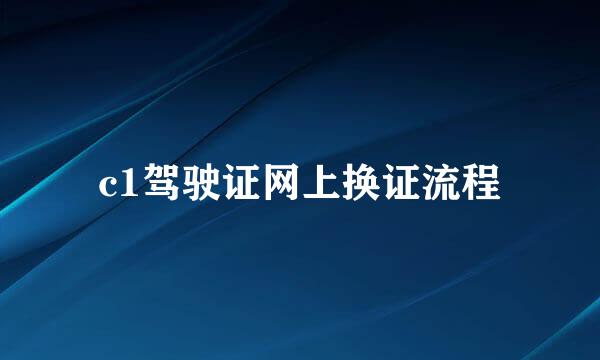 c1驾驶证网上换证流程