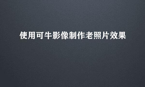 使用可牛影像制作老照片效果